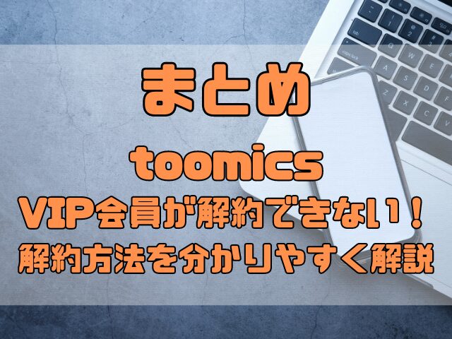 toomicsのVIP会員が解約できない！解約方法を分かりやすく解説