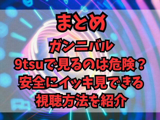 ガンニバルを9tsuで見るのは危険？安全にイッキ見できる視聴方法を紹介