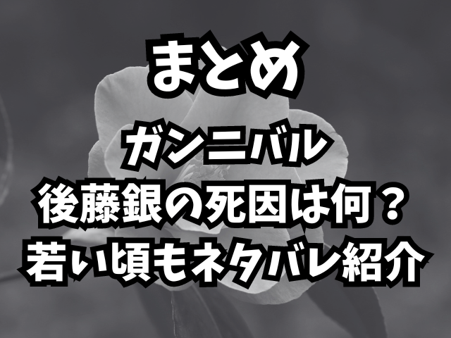 ガンニバル後藤銀の死因は何？若い頃もネタバレ紹介