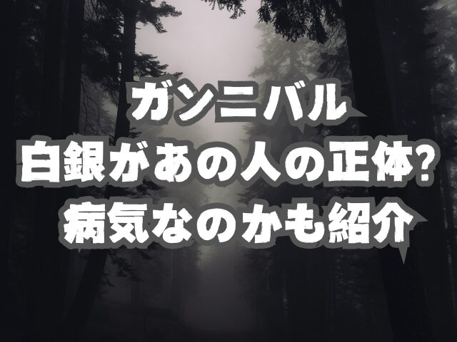 ガンニバル白銀があの人の正体？病気なのかも紹介