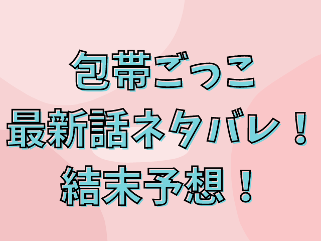 包帯ごっこ最新話ネタバレ！結末予想！