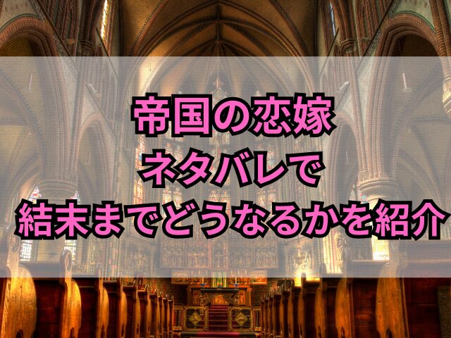 帝国の恋嫁ネタバレ23話最新話！結末までどうなるか紹介