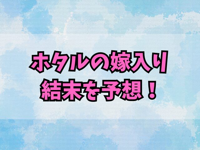 ホタルの嫁入り結末予想！最終回・完結で犯人はどうなる？